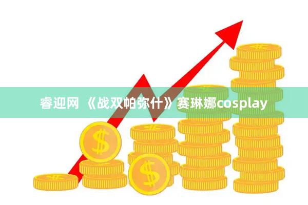 睿迎网 《战双帕弥什》赛琳娜cosplay